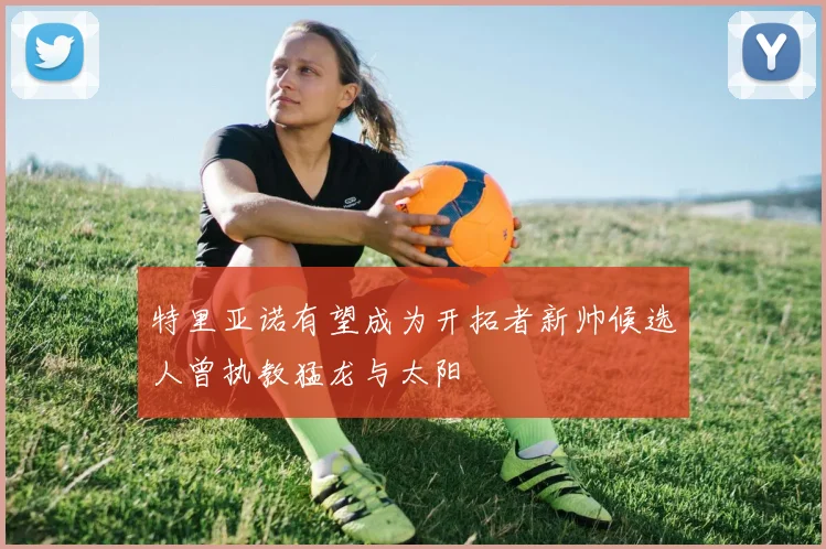特里亚诺有望成为开拓者新帅候选人曾执教猛龙与太阳