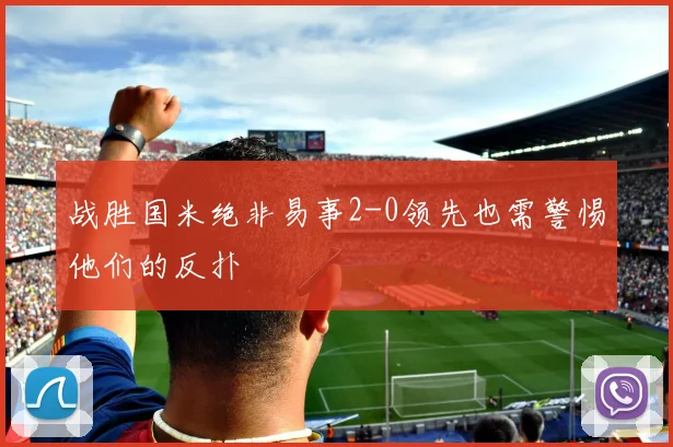 战胜国米绝非易事2-0领先也需警惕他们的反扑